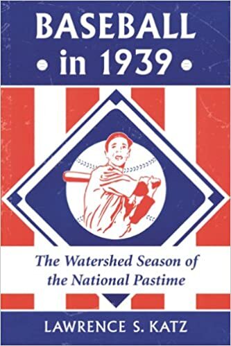 BASEBALL IN 1939: THE WATERSHED SEASON OF THE NATIONAL PASTIME